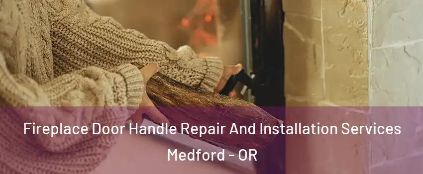  Fireplace Door Handle Repair And Installation Services Medford - OR