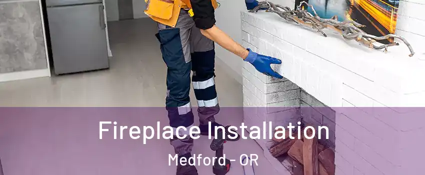  Fireplace Installation Medford - OR