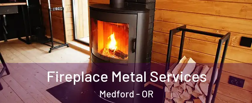 Fireplace Metal Services Medford - OR