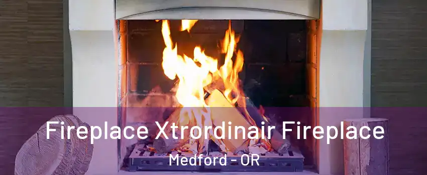  Fireplace Xtrordinair Fireplace Medford - OR