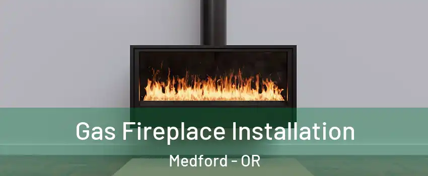  Gas Fireplace Installation Medford - OR