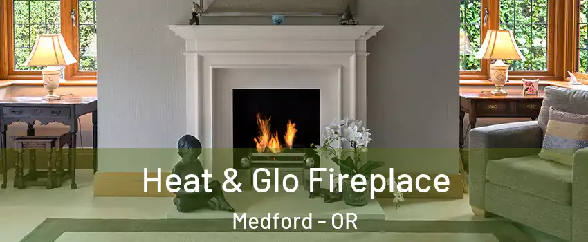  Heat & Glo Fireplace Medford - OR