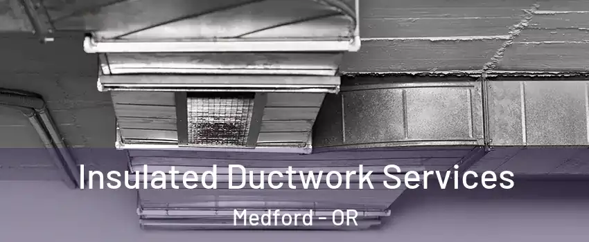  Insulated Ductwork Services Medford - OR