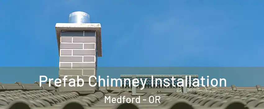  Prefab Chimney Installation Medford - OR