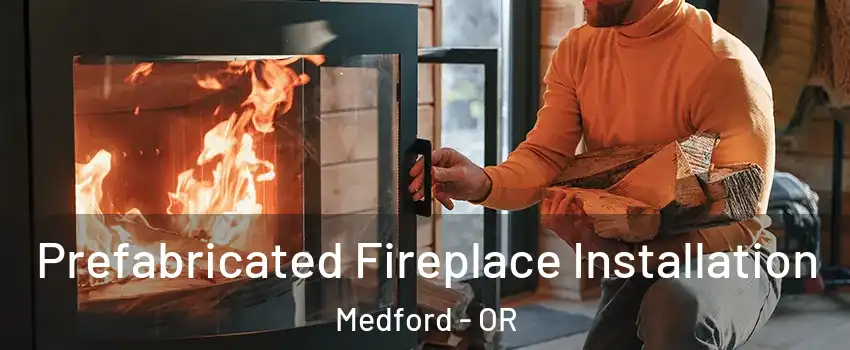  Prefabricated Fireplace Installation Medford - OR