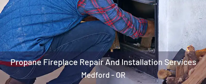  Propane Fireplace Repair And Installation Services Medford - OR