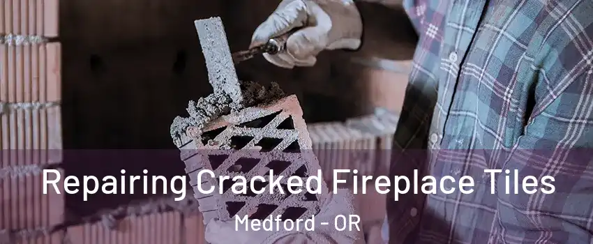  Repairing Cracked Fireplace Tiles Medford - OR