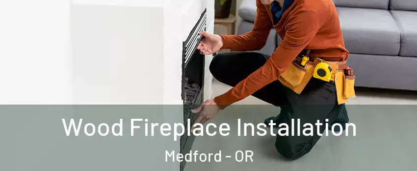  Wood Fireplace Installation Medford - OR