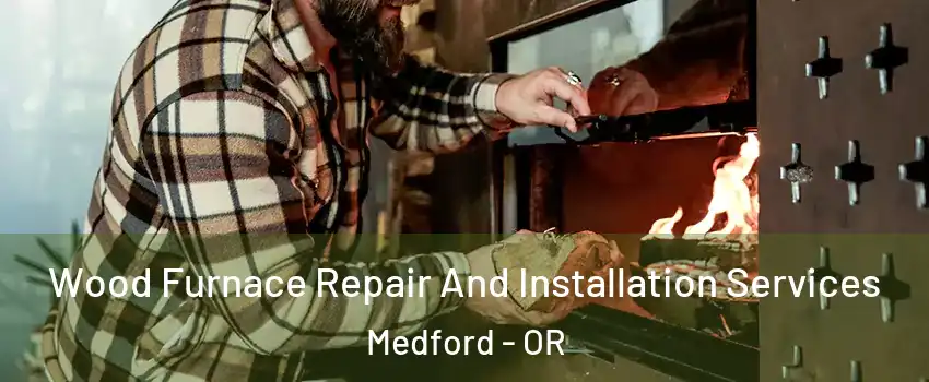  Wood Furnace Repair And Installation Services Medford - OR