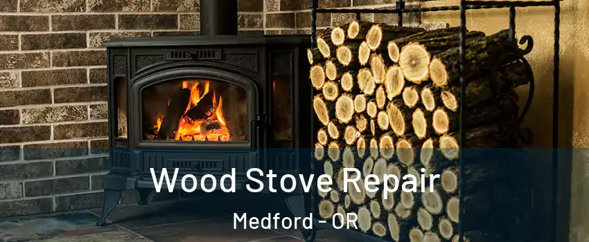  Wood Stove Repair Medford - OR